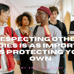 Respecting others’ bodies is as important as protecting your own